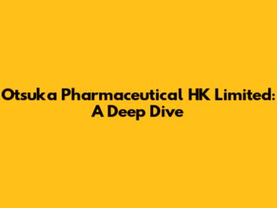 Otsuka Pharmaceutical HK Limited: A Deep Dive