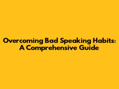 Overcoming Bad Speaking Habits: A Comprehensive Guide