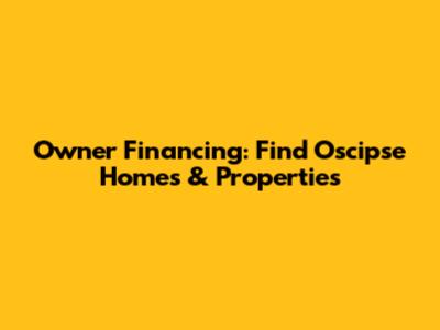 Owner Financing: Find Oscipse Homes & Properties