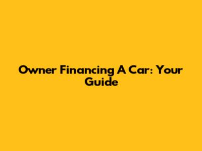 Owner Financing A Car: Your Guide