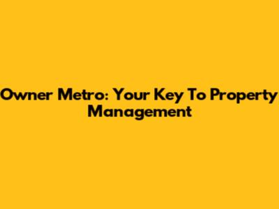 Owner Metro: Your Key To Property Management