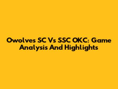 Owolves SC Vs SSC OKC: Game Analysis And Highlights