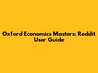 Oxford Economics Masters: Reddit User Guide