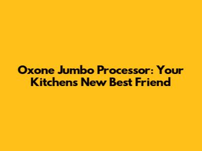 Oxone Jumbo Processor: Your Kitchen's New Best Friend