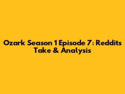 Ozark Season 1 Episode 7: Reddit's Take & Analysis