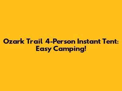 Ozark Trail 4-Person Instant Tent: Easy Camping!