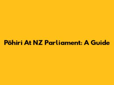 Pōhiri At NZ Parliament: A Guide