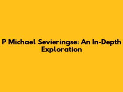 P Michael Sevieringse: An In-Depth Exploration