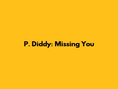 P. Diddy: Missing You