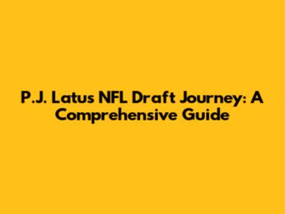 P.J. Latu's NFL Draft Journey: A Comprehensive Guide