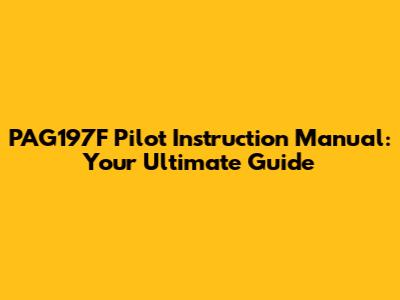 PAG197F Pilot Instruction Manual: Your Ultimate Guide