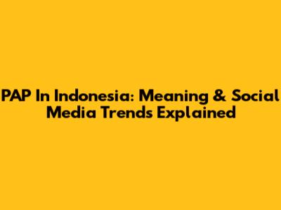 PAP In Indonesia: Meaning & Social Media Trends Explained
