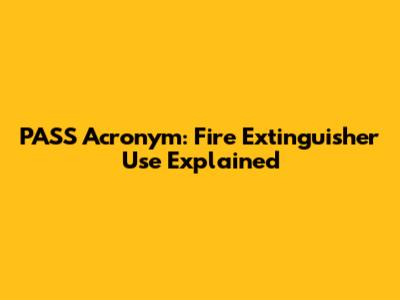 PASS Acronym: Fire Extinguisher Use Explained