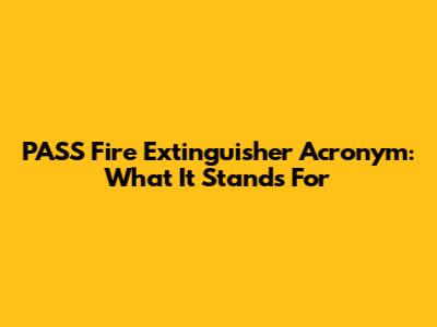 PASS Fire Extinguisher Acronym: What It Stands For