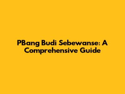 PBang Budi Sebewanse: A Comprehensive Guide