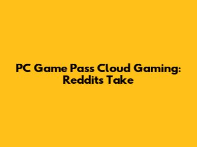 PC Game Pass Cloud Gaming: Reddit's Take