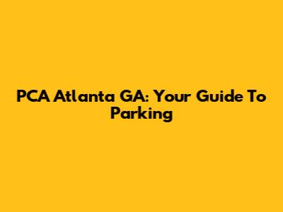 PCA Atlanta GA: Your Guide To Parking