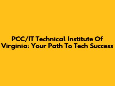 PCC/IT Technical Institute Of Virginia: Your Path To Tech Success