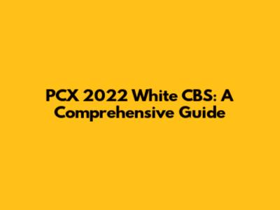 PCX 2022 White CBS: A Comprehensive Guide