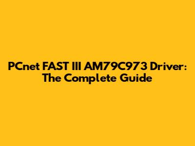 PCnet FAST III AM79C973 Driver: The Complete Guide