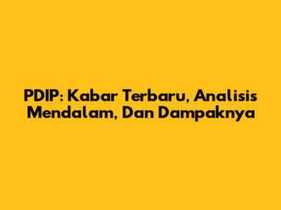 PDIP: Kabar Terbaru, Analisis Mendalam, Dan Dampaknya