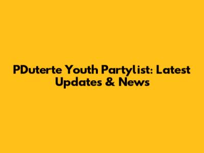 PDuterte Youth Partylist: Latest Updates & News
