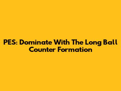 PES: Dominate With The Long Ball Counter Formation