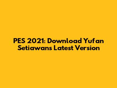 PES 2021: Download Yufan Setiawan's Latest Version