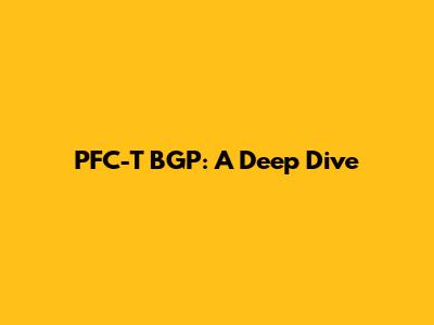 PFC-T BGP: A Deep Dive