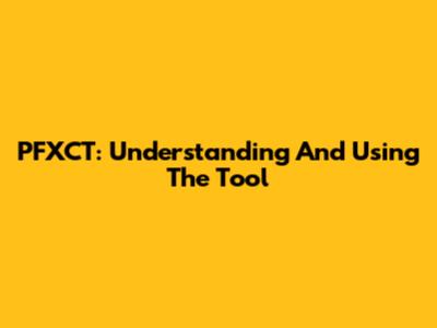 PFXCT: Understanding And Using The Tool