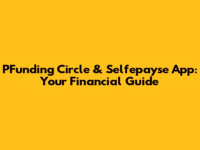 PFunding Circle & Selfepayse App: Your Financial Guide