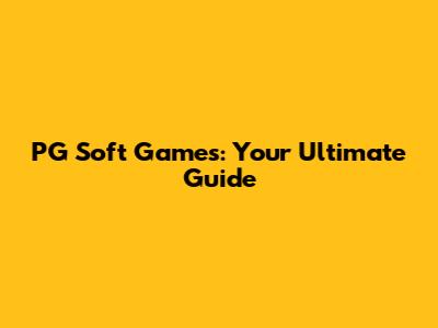PG Soft Games: Your Ultimate Guide