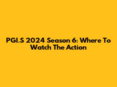 PGI.S 2024 Season 6: Where To Watch The Action