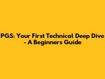PGS: Your First Technical Deep Dive - A Beginner's Guide