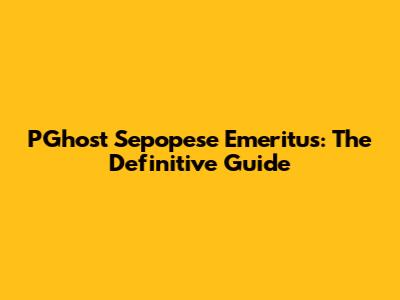 PGhost Sepopese Emeritus: The Definitive Guide