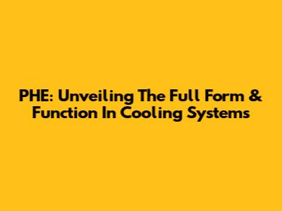 PHE: Unveiling The Full Form & Function In Cooling Systems