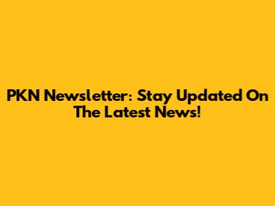 PKN Newsletter: Stay Updated On The Latest News!