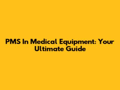 PMS In Medical Equipment: Your Ultimate Guide