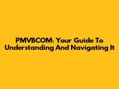 PMVBCOM: Your Guide To Understanding And Navigating It