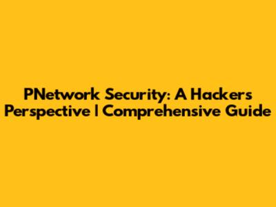 PNetwork Security: A Hacker's Perspective | Comprehensive Guide