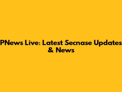 PNews Live: Latest Secnase Updates & News