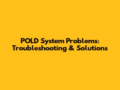 POLD System Problems: Troubleshooting & Solutions