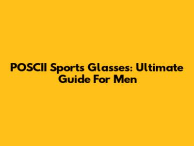 POSCII Sports Glasses: Ultimate Guide For Men