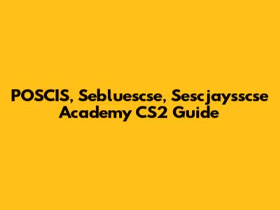 POSCIS, Sebluescse, Sescjaysscse Academy CS2 Guide