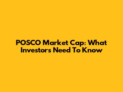 POSCO Market Cap: What Investors Need To Know