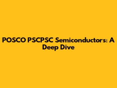 POSCO PSCPSC Semiconductors: A Deep Dive