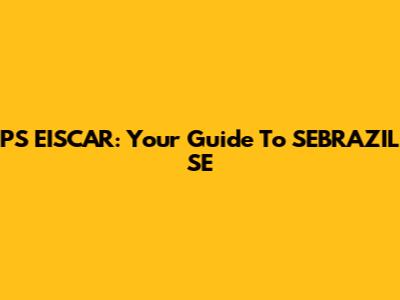 PS EISCAR: Your Guide To SEBRAZIL SE