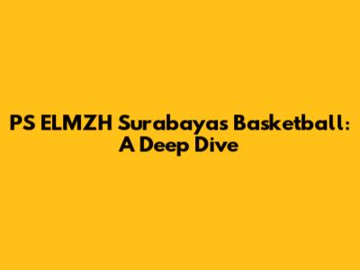 PS ELMZH Surabaya's Basketball: A Deep Dive