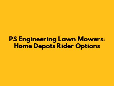 PS Engineering Lawn Mowers: Home Depot's Rider Options