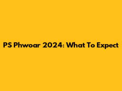 PS Phwoar 2024: What To Expect